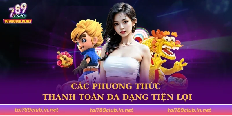 Các phương thức thanh toán đa dạng tiện lợi