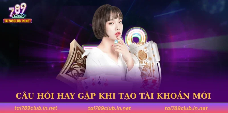 Câu hỏi hay gặp khi tạo tài khoản mới