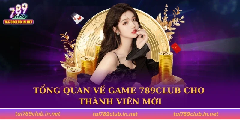 Tổng quan về game 789CLUB cho thành viên mới
