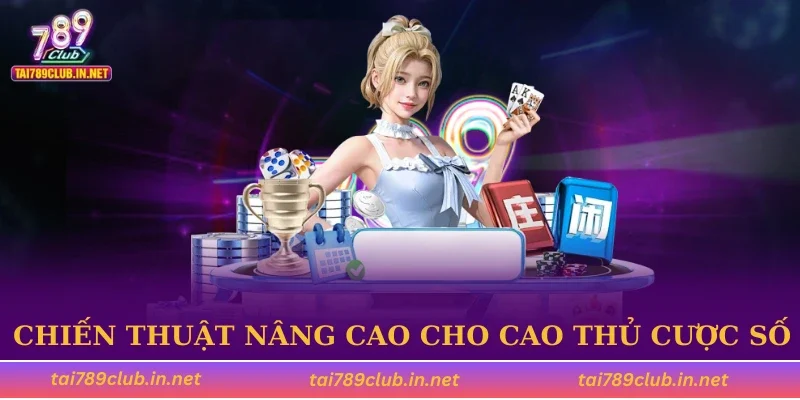 Chiến thuật nâng cao cho cao thủ cược số