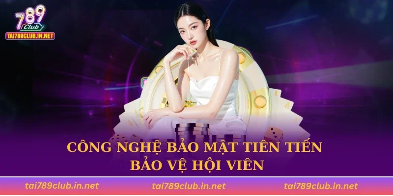 Công nghệ bảo mật tiên tiến bảo vệ hội viên