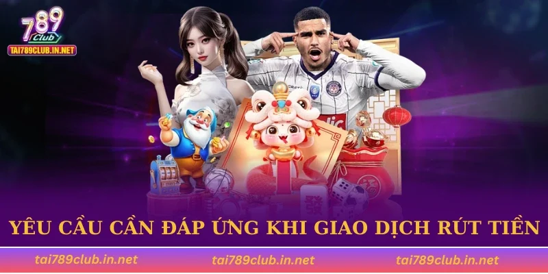 Yêu cầu cần đáp ứng khi giao dịch rút tiền